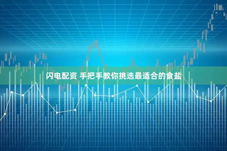 闪电配资 手把手教你挑选最适合的食盐