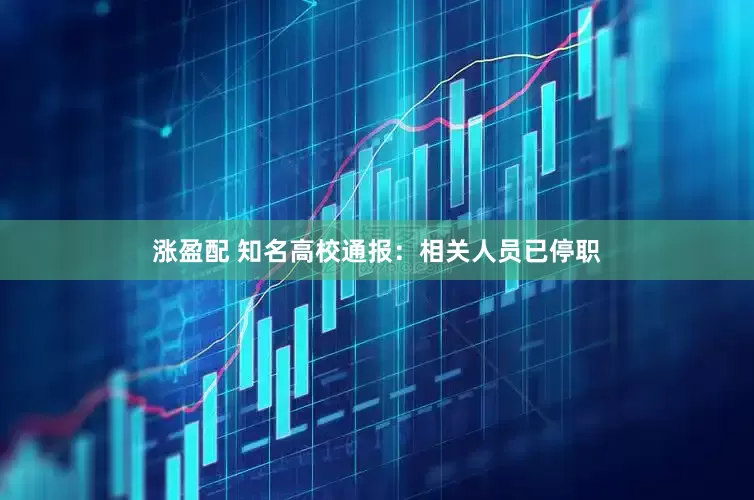涨盈配 知名高校通报：相关人员已停职