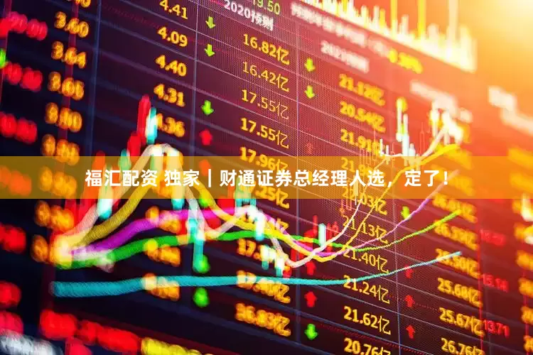 福汇配资 独家｜财通证券总经理人选，定了！