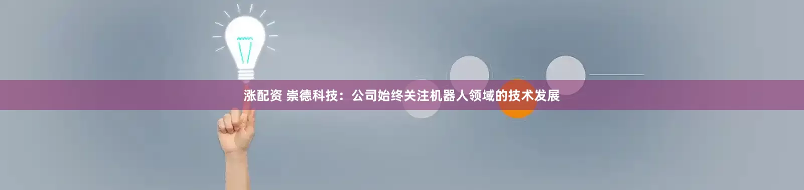 涨配资 崇德科技：公司始终关注机器人领域的技术发展