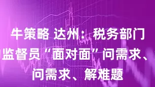 牛策略 达州：税务部门与特约监督员“面对面”问需求、解难题